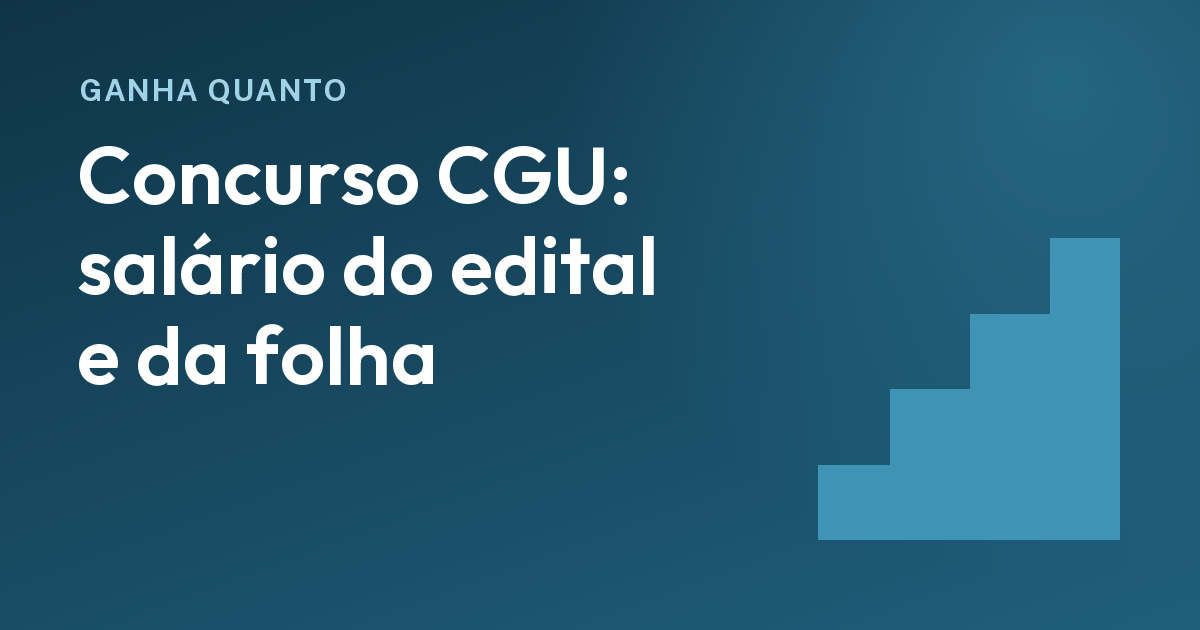 Concurso CGU 2026: o salário de auditor no edital e o que a folha paga hoje